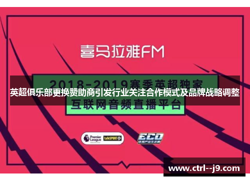 英超俱乐部更换赞助商引发行业关注合作模式及品牌战略调整 英超俱乐部更换赞助商引发行业关注合作模式及品牌战略调整