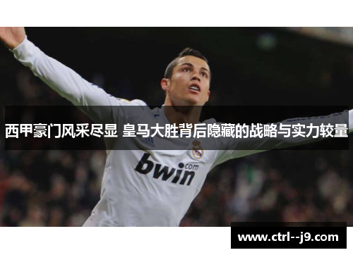西甲豪门风采尽显 皇马大胜背后隐藏的战略与实力较量