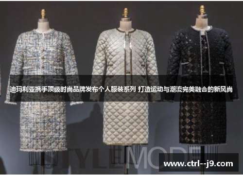 迪玛利亚携手顶级时尚品牌发布个人服装系列 打造运动与潮流完美融合的新风尚