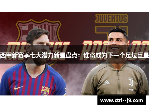 西甲新赛季七大潜力新星盘点：谁将成为下一个足坛巨星