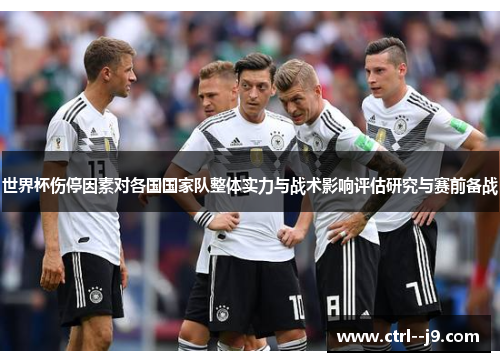 世界杯伤停因素对各国国家队整体实力与战术影响评估研究与赛前备战