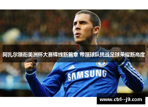 阿扎尔领衔美洲杯大赛锋线新篇章 带领球队挑战足球荣耀新高度