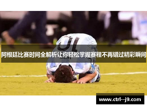 阿根廷比赛时间全解析让你轻松掌握赛程不再错过精彩瞬间 阿根廷比赛时间全解析让你轻松掌握赛程不再错过精彩瞬间