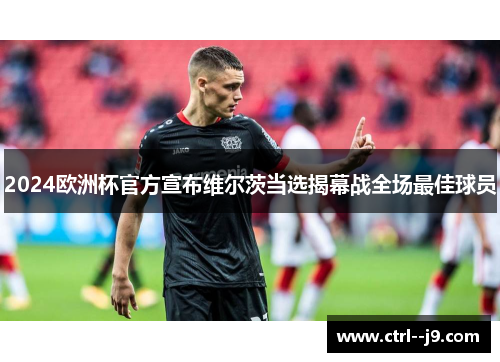 2024欧洲杯官方宣布维尔茨当选揭幕战全场最佳球员