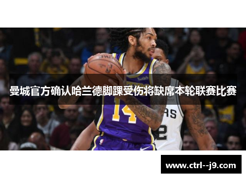 曼城官方确认哈兰德脚踝受伤将缺席本轮联赛比赛