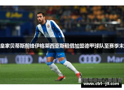 皇家贝蒂斯前锋伊格莱西亚斯租借加盟德甲球队至赛季末