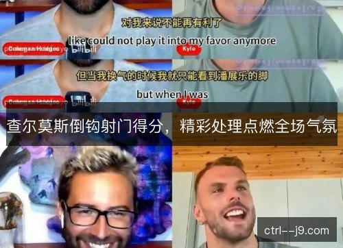 查尔莫斯倒钩射门得分，精彩处理点燃全场气氛
